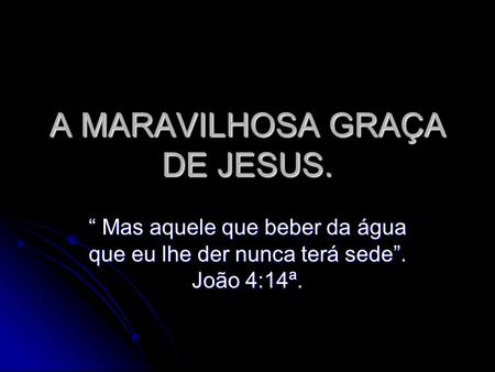 A MARAVILHOSA GRAÇA DE JESUS.