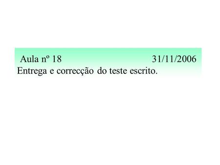 Aula nº 1831/11/2006 Entrega e correcção do teste escrito.