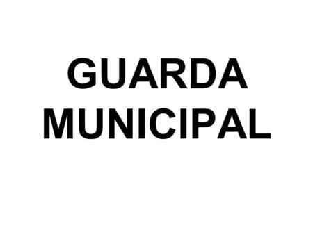 GUARDA MUNICIPAL.