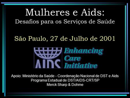 Mulheres e Aids: Desafios para os Serviços de Saúde São Paulo, 27 de Julho de 2001 Apoio: Ministério da Saúde - Coordenação Nacional de DST e Aids.