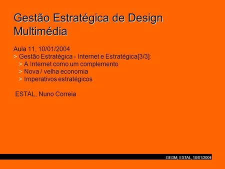 GEDM, ESTAL, 10/01/2004 Gestão Estratégica de Design Multimédia Gestão Estratégica de Design Multimédia Aula 11, 10/01/2004 > Gestão Estratégica - Internet.