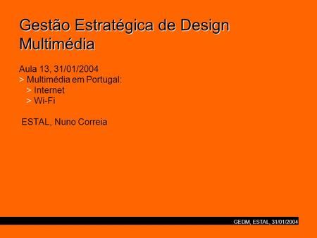 GEDM, ESTAL, 31/01/2004 Gestão Estratégica de Design Multimédia Gestão Estratégica de Design Multimédia Aula 13, 31/01/2004 > Multimédia em Portugal: >