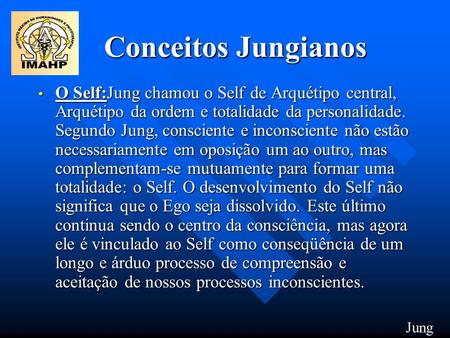Conceitos Jungianos O Self:Jung chamou o Self de Arquétipo central, Arquétipo da ordem e totalidade da personalidade. Segundo Jung, consciente e inconsciente.