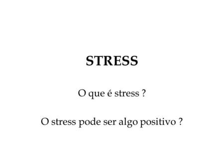 O que é stress ? O stress pode ser algo positivo ?