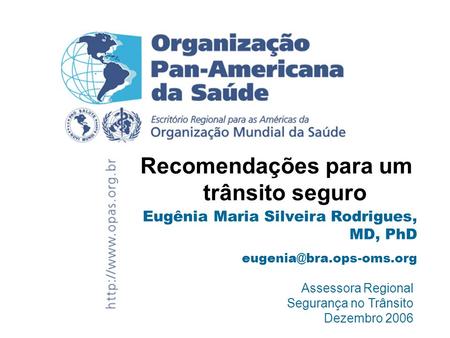 Assessora Regional Segurança no Trânsito Dezembro 2006 Recomendações para um trânsito seguro Eugênia Maria Silveira Rodrigues, MD, PhD