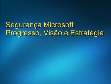 Segurança Microsoft Progresso, Visão e Estratégia