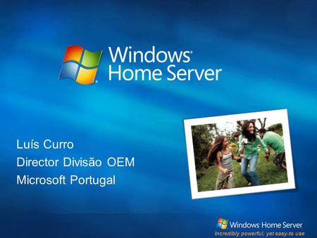 Incredibly powerful, yet easy-to use Luís Curro Director Divisão OEM Microsoft Portugal.