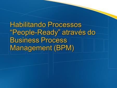 Habilitando Processos “People-Ready” através do Business Process Management (BPM) Este modelo é um esboço de uma apresentação comum a respeito de uma parte.