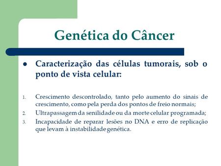 Genética do Câncer Caracterização das células tumorais, sob o ponto de vista celular: Crescimento descontrolado, tanto pelo aumento do sinais de crescimento,