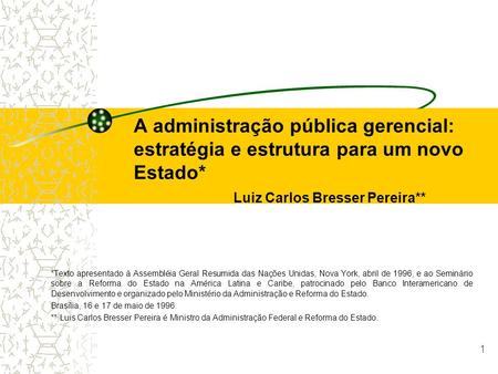 A administração pública gerencial: estratégia e estrutura para um novo Estado* 		Luiz Carlos Bresser Pereira** *Texto apresentado à Assembléia Geral Resumida.