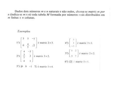 Matrizes especiais Matriz linha Matriz do tipo 1 x n, ou seja, com uma única linha. Por exemplo, a matriz A =[ ], do tipo 1 x 4. Matriz coluna.