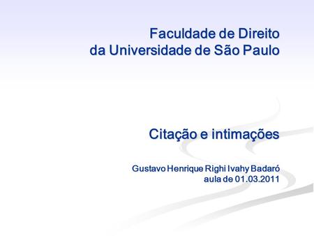 Faculdade de Direito da Universidade de São Paulo Citação e intimações Gustavo Henrique Righi Ivahy Badaró aula de 01.03.2011.