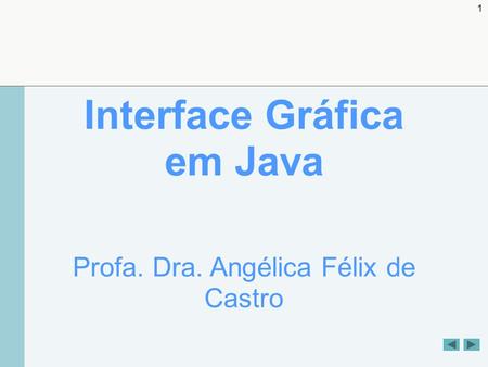 1 Interface Gráfica em Java Profa. Dra. Angélica Félix de Castro.