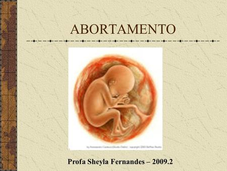 ABORTAMENTO Profa Sheyla Fernandes – 2009.2.