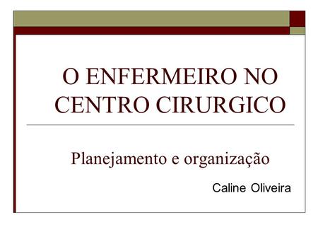 O ENFERMEIRO NO CENTRO CIRURGICO Planejamento e organização