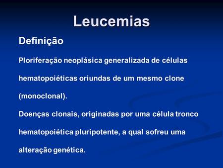 Leucemias Definição Ploriferação neoplásica generalizada de células