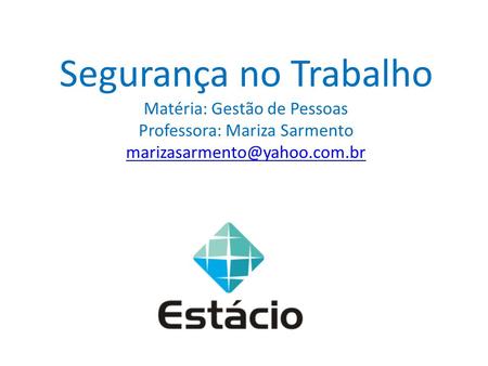 Segurança no Trabalho Matéria: Gestão de Pessoas Professora: Mariza Sarmento marizasarmento@yahoo.com.br.