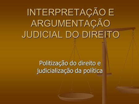 INTERPRETAÇÃO E ARGUMENTAÇÃO JUDICIAL DO DIREITO