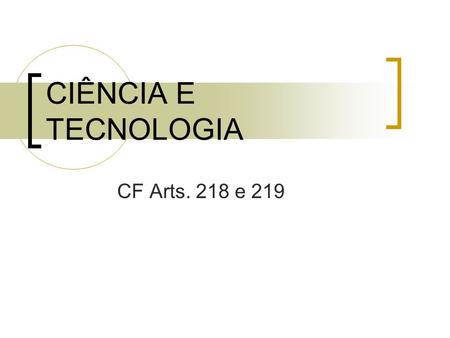 CIÊNCIA E TECNOLOGIA CF Arts. 218 e 219.
