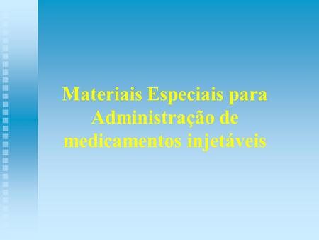 Materiais Especiais para Administração de medicamentos injetáveis