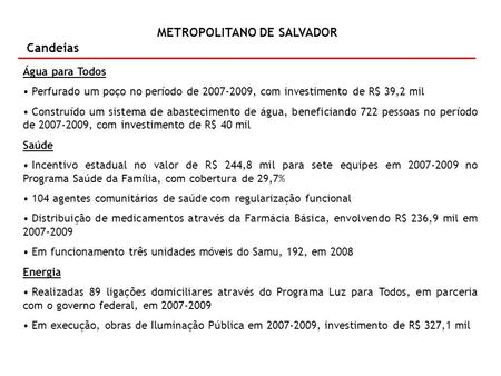 METROPOLITANO DE SALVADOR Candeias Água para Todos Perfurado um poço no período de 2007-2009, com investimento de R$ 39,2 mil Construído um sistema de.