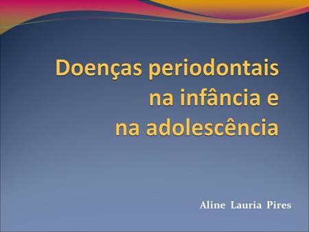 Aline Lauria Pires. Periodonto de proteção Periodonto de sustentação.