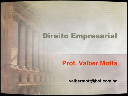 Direito Empresarial Prof. Valber Motta valbermott@bol.com.br.