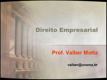 Direito Empresarial Prof. Valber Motta valber@unama.br.