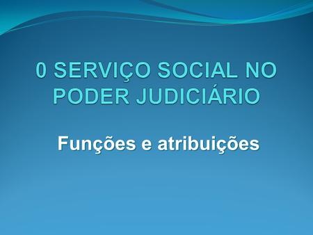 0 SERVIÇO SOCIAL NO PODER JUDICIÁRIO