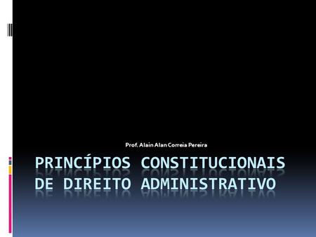 PRINCÍPIOS CONSTITUCIONAIS DE DIREITO ADMINISTRATIVO