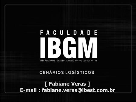 E-mail : fabiane.veras@ibest.com.br CENÁRIOS LOGÍSTICOS [ Fabiane Veras ] E-mail : fabiane.veras@ibest.com.br.