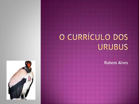 O CURRÍCULO DOS URUBUS Rubem Alves.