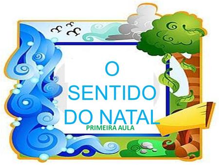 O SENTIDO DO NATAL PRIMEIRA AULA.