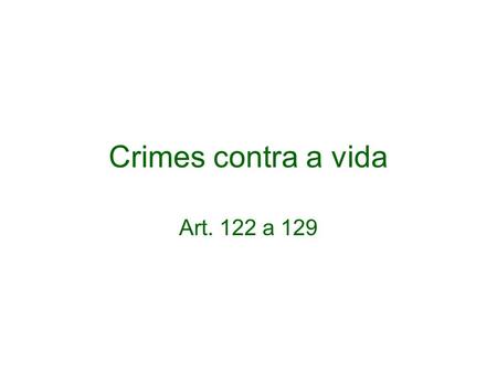 Crimes contra a vida Art. 122 a 129.