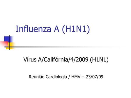 Vírus A/Califórnia/4/2009 (H1N1) Reunião Cardiologia / HMV – 23/07/09