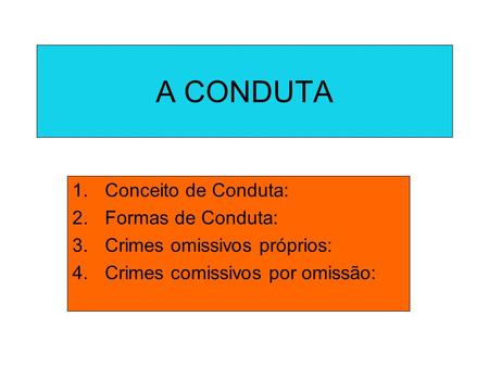 A CONDUTA Conceito de Conduta: Formas de Conduta: