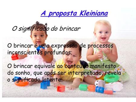 A proposta Kleiniana O significado do brincar