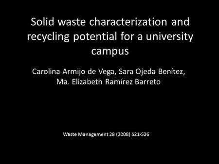Solid waste characterization and recycling potential for a university campus Carolina Armijo de Vega, Sara Ojeda Benítez, Ma. Elizabeth Ramírez Barreto.