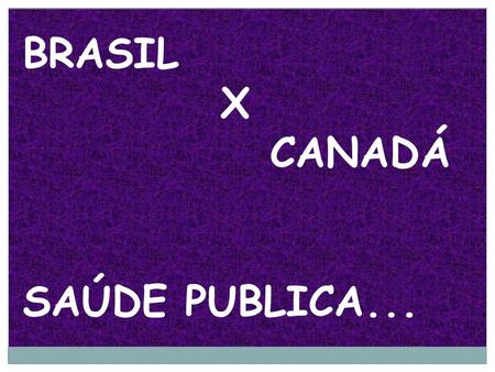 BRASIL X CANADÁ SAÚDE PUBLICA....