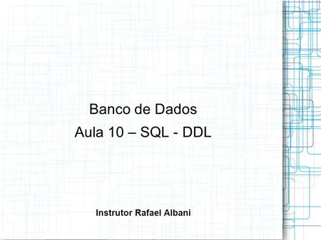 Banco de Dados Aula 10 – SQL - DDL