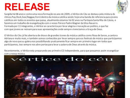 RELEASE Surgida há 08 anos e como uma nova formação no ano de 2009, o Vértice do Céu se destaca pela mistura de ritmos,Pop,Rock,Soul,Reggae,Forró dentro.