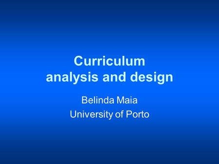 Curriculum analysis and design Belinda Maia University of Porto.