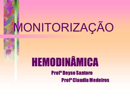 HEMODINÂMICA Profª Deyse Santoro Profª Claudia Medeiros