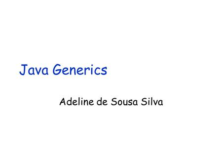 Java Generics Adeline de Sousa Silva.