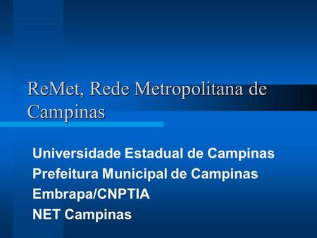 ReMet, Rede Metropolitana de Campinas Universidade Estadual de Campinas Prefeitura Municipal de Campinas Embrapa/CNPTIA NET Campinas.