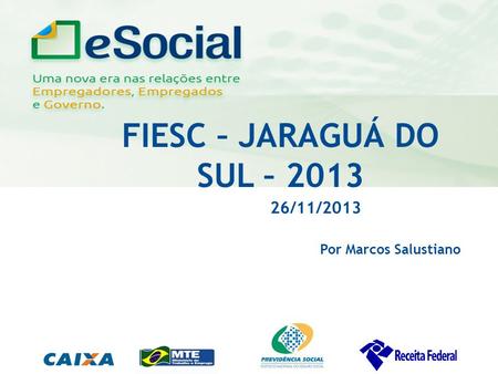Uma nova era nas relações entre Empregadores, Empregados e Governo. FIESC – JARAGUÁ DO SUL – 2013 26/11/2013 Por Marcos Salustiano.