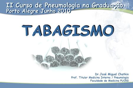 TABAGISMO II Curso de Pneumologia na Graduação Porto Alegre Junho 2010