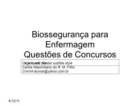Click to edit Master subtitle style 4/12/11 Biossegurança para Enfermagem Questões de Concursos Organizado por: Carlos Maximiliano do R. M. Filho