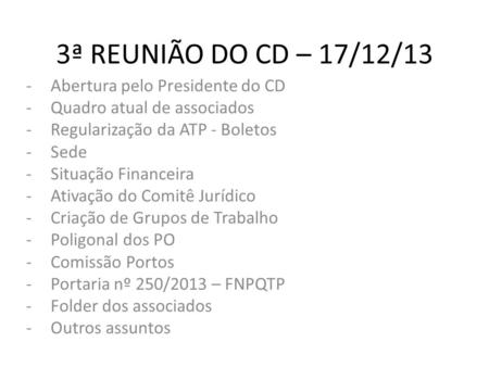 3ª REUNIÃO DO CD – 17/12/13 -Abertura pelo Presidente do CD -Quadro atual de associados -Regularização da ATP - Boletos -Sede -Situação Financeira -Ativação.