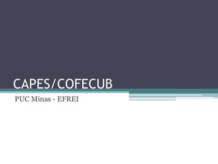 CAPES/COFECUB PUC Minas - EFREI. Sumário Objetivos Informações sobre a EFREI Informações sobre os auxílios Validações de créditos e atividades Matrícula.